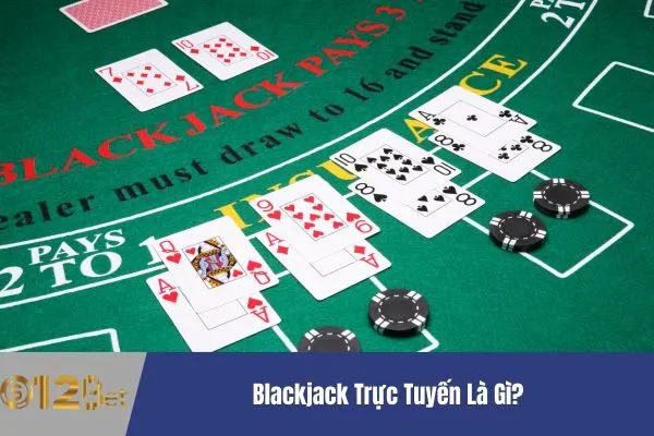 Trải Nghiệm Blackjack Trực Tuyến Đỉnh Cao 12bet – Nơi Hội Tụ Cơ Hội Thắng Lớn 2 Blackjack Trực Tuyến Là Gì?