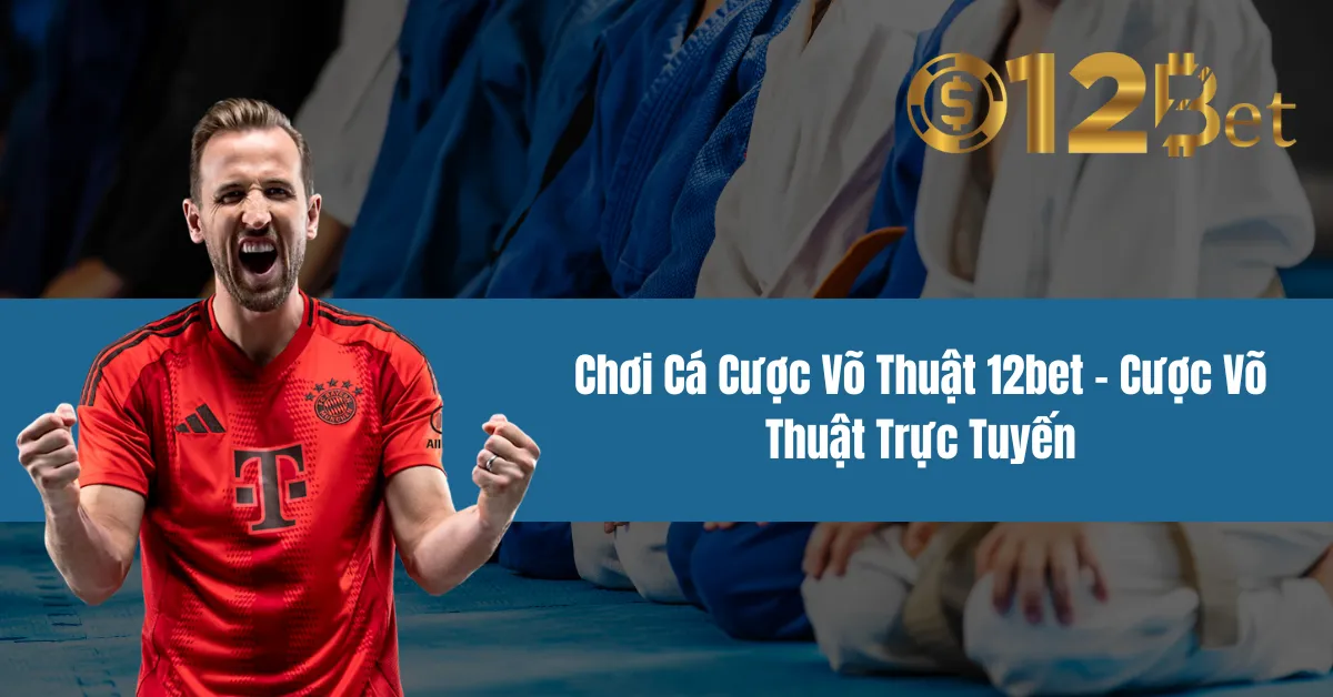 Cược Võ Thuật Trực Tuyến – Chơi Cá Cược Võ Thuật 12bet 6 Cược Võ Thuật Trực Tuyến – Chơi Cá Cược Võ Thuật 12bet