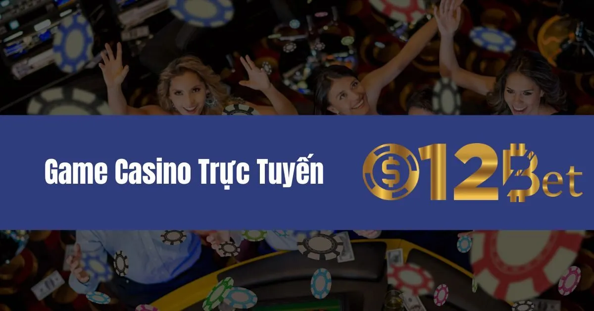 Khám Phá Các Game Casino Trực Tuyến 12bet 10 Game Casino Trực Tuyến