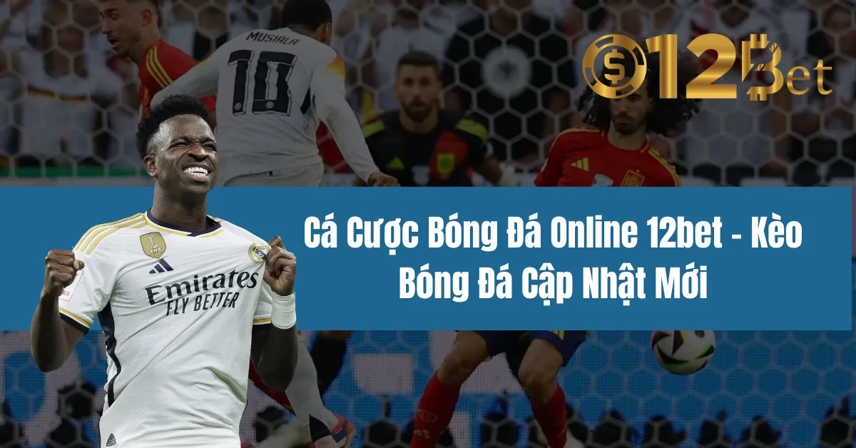 Cá Cược Bóng Đá Online 12bet – Kèo Bóng Đá Cập Nhật Mới 9 Cá Cược Bóng Đá Online 12bet – Kèo Bóng Đá Cập Nhật Mới