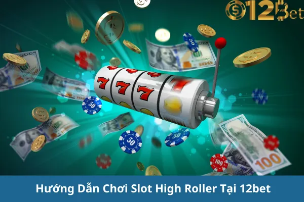 Cược Slot Cao Cấp-Chơi Game Slot High Roller 12bet 3 Cược Slot Cao Cấp-Chơi Game Slot High Roller 12bet
