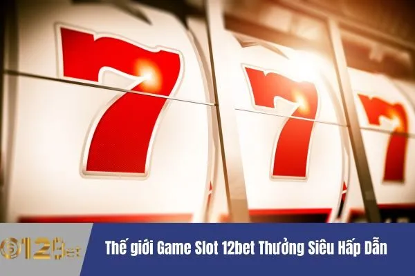 Tham Gia Game Slot 12bet Thưởng Siêu Hấp Dẫn 2 Game Slot 12bet Thưởng Siêu Hấp Dẫn